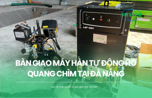 Bàn giao máy hàn hồ quang chìm tại Đà Nẵng