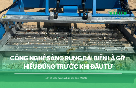 Công nghệ sàng rung bãi biển là gì? Hiểu đúng trước khi đầu tư