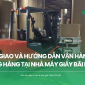 Bàn giao và hướng dẫn vận hành xe nâng hàng tại Phú Thọ