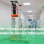 Bệnh viện nên lựa chọn thang nâng người làm việc trên cao nào?