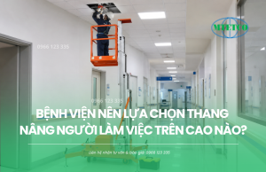 Bệnh viện nên lựa chọn thang nâng người làm việc trên cao nào?